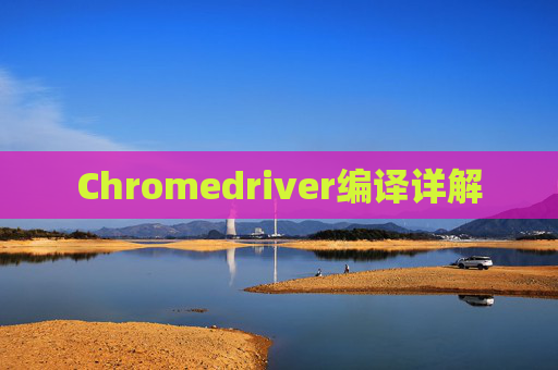 Chromedriver编译详解